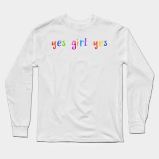 yes girl yes Long Sleeve T-Shirt